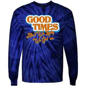 Good Times Ain't We Lucky We Got' Em Tie-Dye Long Sleeve Shirt