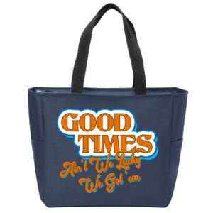 Good Times Ain't We Lucky We Got' Em Zip Tote Bag