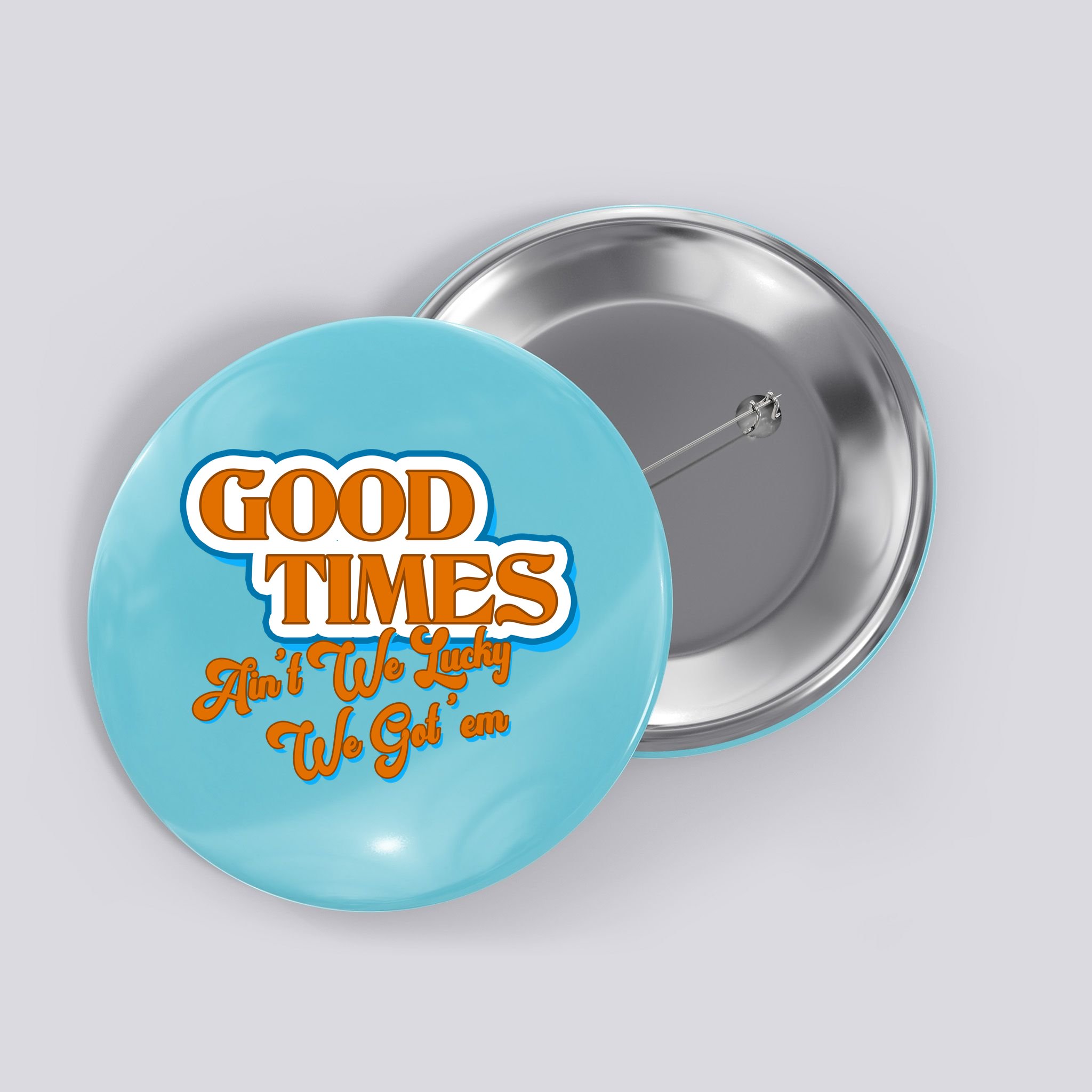 Good Times Ain't We Lucky We Got' Em Button