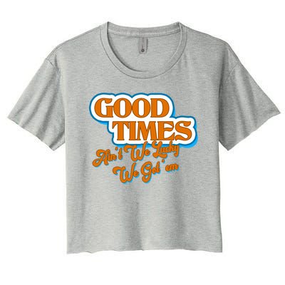 Good Times Ain't We Lucky We Got' Em Women's Crop Top Tee