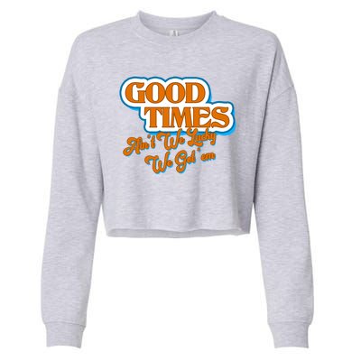 Good Times Ain't We Lucky We Got' Em Cropped Pullover Crew