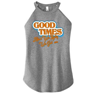 Good Times Ain't We Lucky We Got' Em Women’s Perfect Tri Rocker Tank