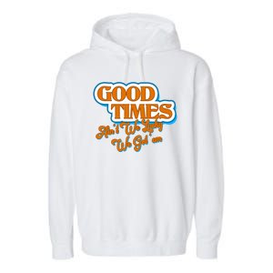 Good Times Ain't We Lucky We Got' Em Garment-Dyed Fleece Hoodie