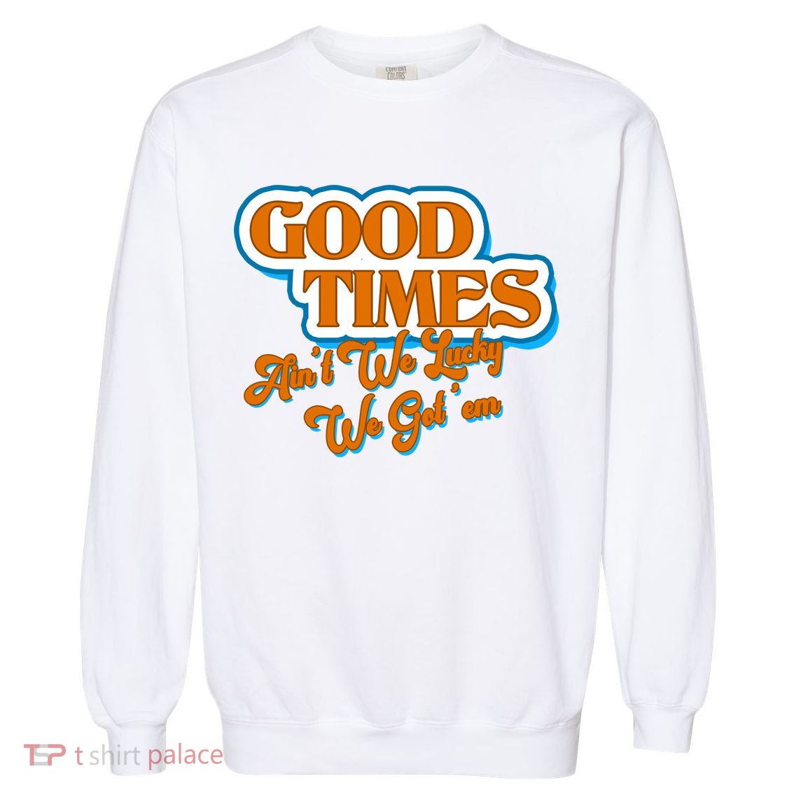 Good Times Ain't We Lucky We Got' Em Garment-Dyed Sweatshirt