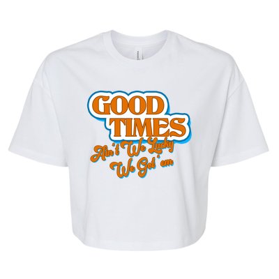 Good Times Ain't We Lucky We Got' Em Bella+Canvas Jersey Crop Tee