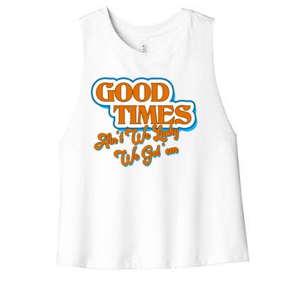 Good Times Ain't We Lucky We Got' Em Women's Racerback Cropped Tank