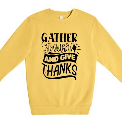 Gather Together And Give Thanks Happy Turkey Day Great Gift Premium Crewneck Sweatshirt