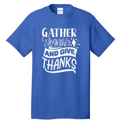 Gather Together And Give Thanks Happy Turkey Day Great Gift Tall T-Shirt