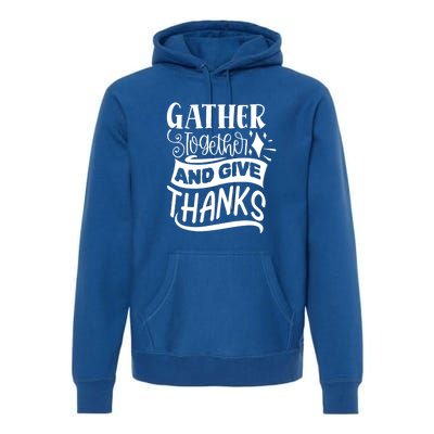 Gather Together And Give Thanks Happy Turkey Day Great Gift Premium Hoodie