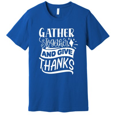 Gather Together And Give Thanks Happy Turkey Day Great Gift Premium T-Shirt