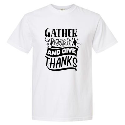 Gather Together And Give Thanks Happy Turkey Day Great Gift Garment-Dyed Heavyweight T-Shirt