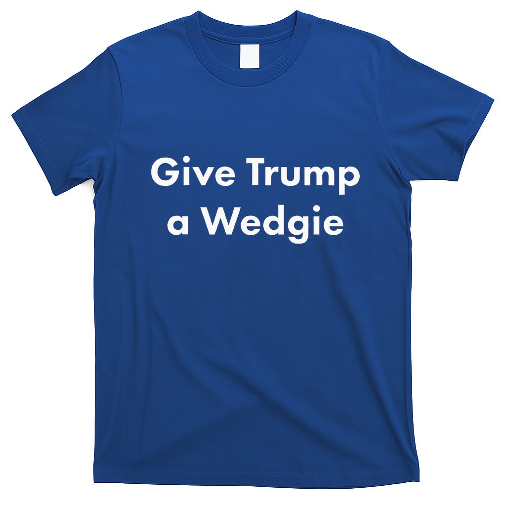 Give Trump A Wedgie T-Shirt
