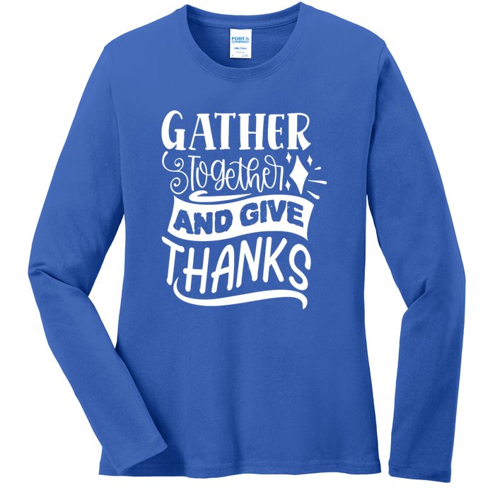 Gather Together And Give Thanks Happy Turkey Day Great Gift Ladies Long Sleeve Shirt