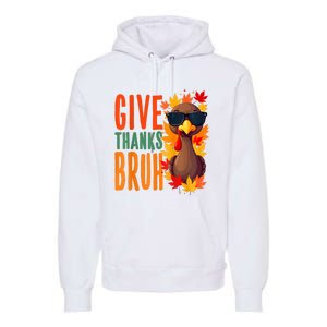 Give Thanks Bruh Funny Thanksgiving Turkey Thankful Bruh Premium Hoodie