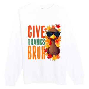 Give Thanks Bruh Funny Thanksgiving Turkey Thankful Bruh Premium Crewneck Sweatshirt