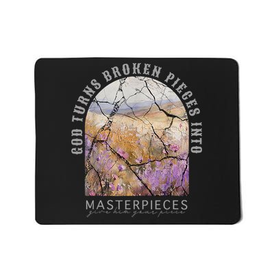 God Turns Broken Pieces Into Masterpieces Give Him Your  Mousepad