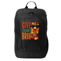 Give Thanks Bruh Funny Thanksgiving Turkey Thankful Bruh Gift City Backpack