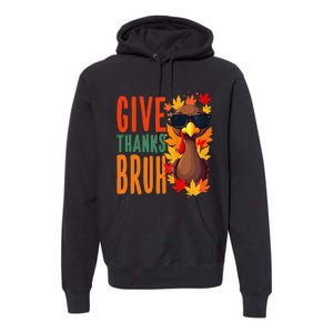 Give Thanks Bruh Funny Thanksgiving Turkey Thankful Bruh Gift Premium Hoodie