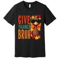 Give Thanks Bruh Funny Thanksgiving Turkey Thankful Bruh Gift Premium T-Shirt