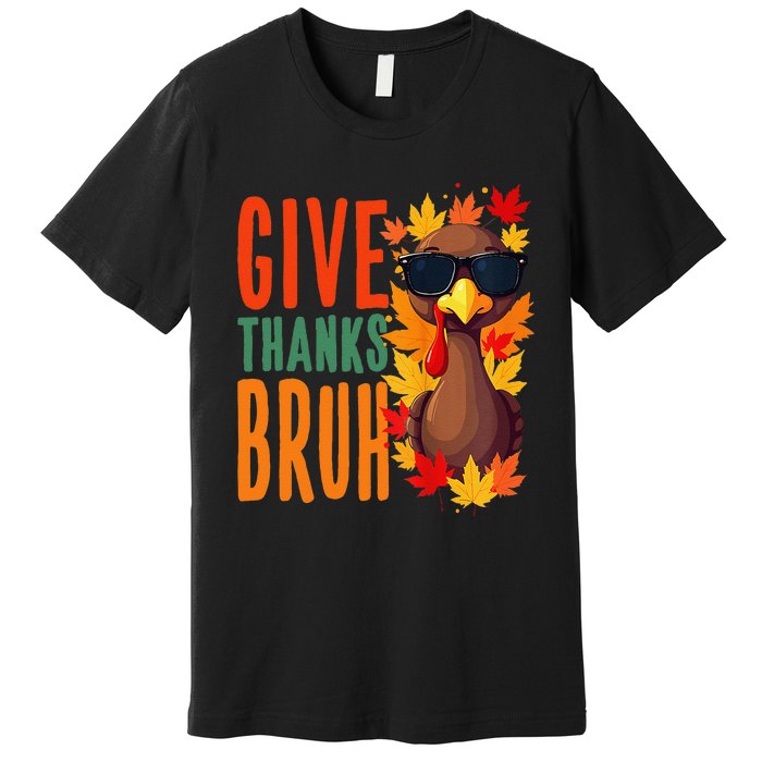 Give Thanks Bruh Funny Thanksgiving Turkey Thankful Bruh Gift Premium T-Shirt