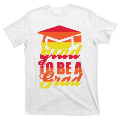 Glad To Be A Grad T-Shirt