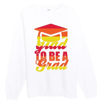 Glad To Be A Grad Premium Crewneck Sweatshirt