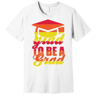 Glad To Be A Grad Premium T-Shirt