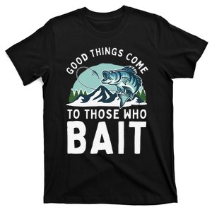 Good Things Come To Those Who Bait Fishermen Gift Fishing T-Shirt