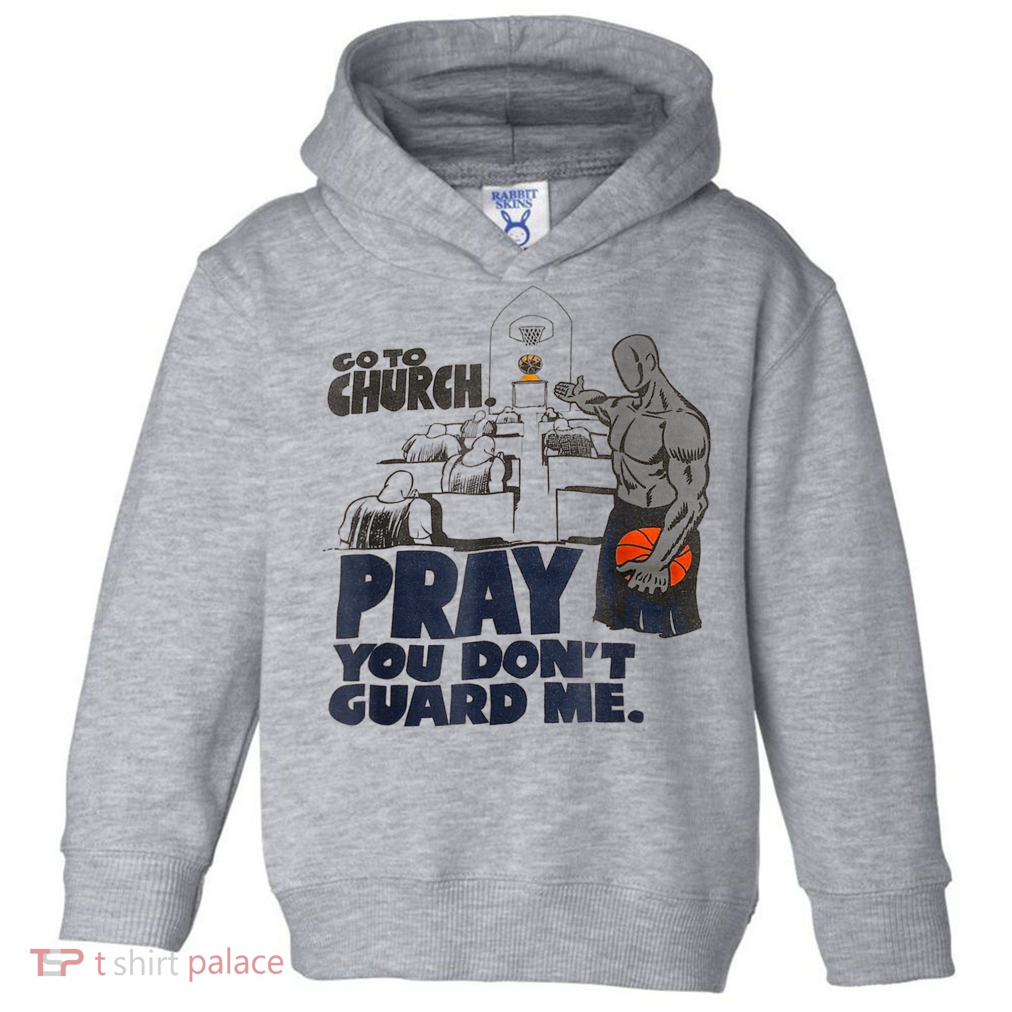 Go To Church Pray You Don't Guard Me Funny Tee For Men Women Toddler Hoodie