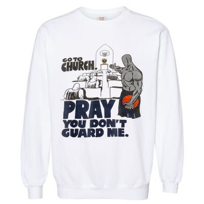 Go To Church Pray You Don't Guard Me Funny Tee For Men Women Garment-Dyed Sweatshirt