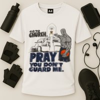 Go To Church Pray You Don't Guard Me Funny Tee For Men Women Cooling Performance Crew T-Shirt
