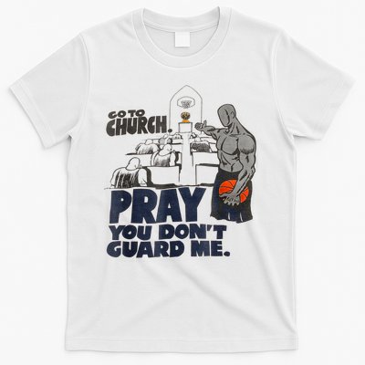 Go To Church Pray You Don't Guard Me Funny Tee For Men Women T-Shirt