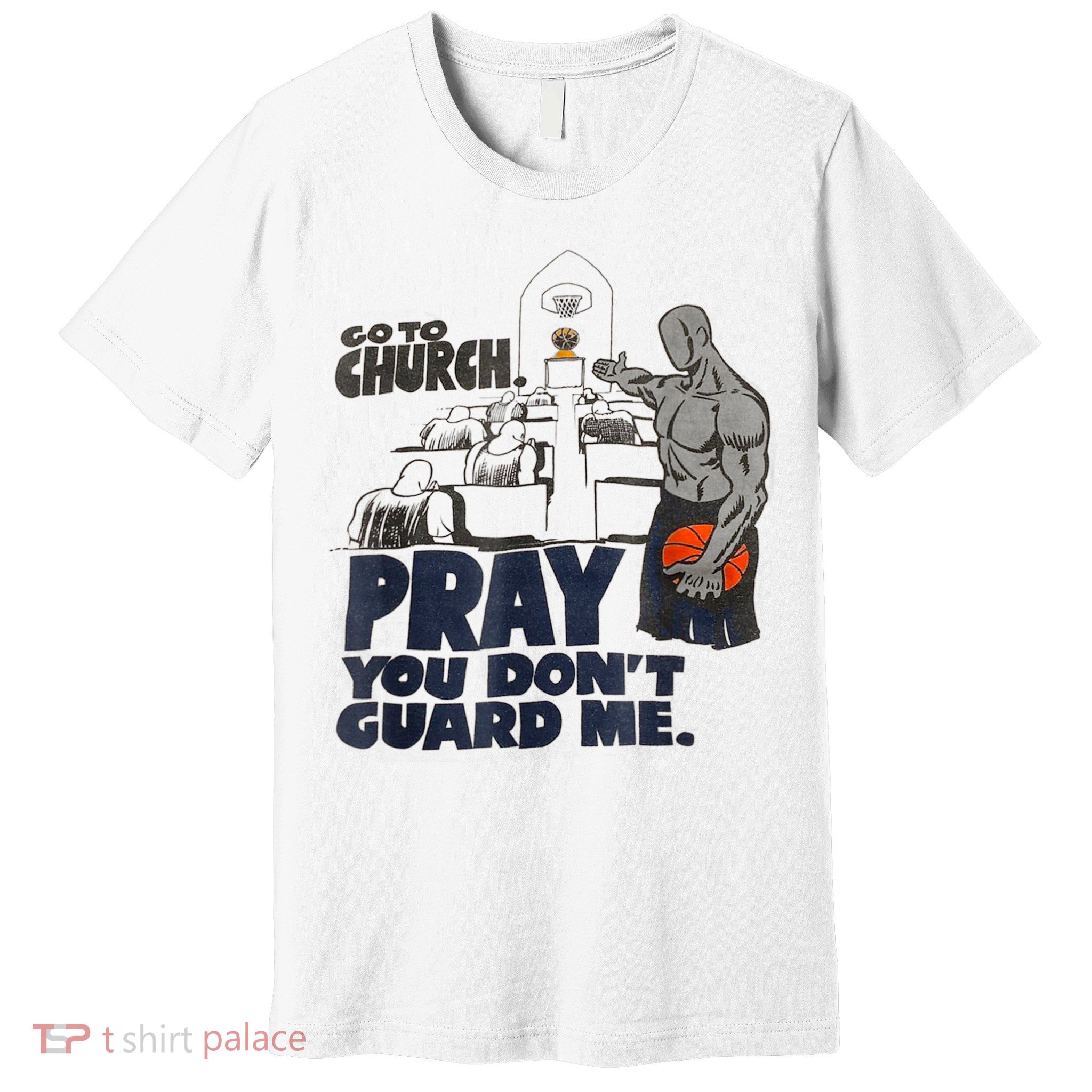 Go To Church Pray You Don't Guard Me Funny Tee For Men Women Premium T-Shirt