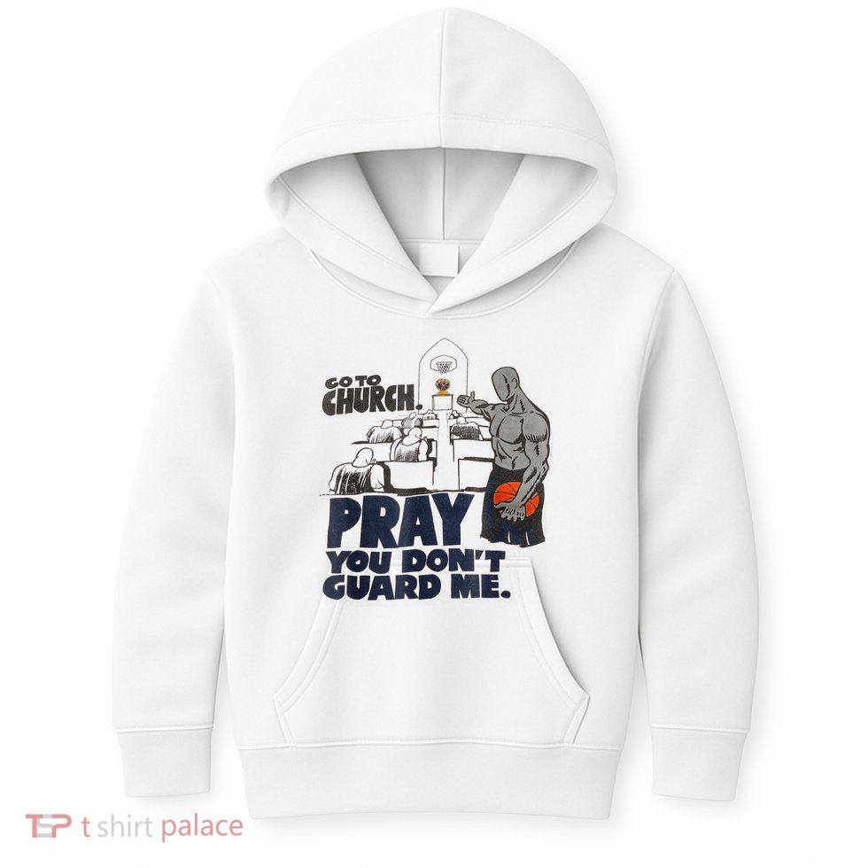 Go To Church Pray You Don't Guard Me Funny Tee For Men Women Kids Hoodie