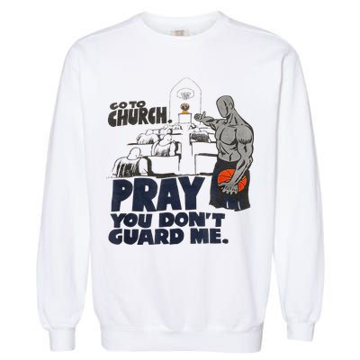Go To Church Pray You Dont Guard Me Funny For Men Women Garment-Dyed Sweatshirt