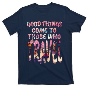 Good Things Come To Those Who Travel T-Shirt