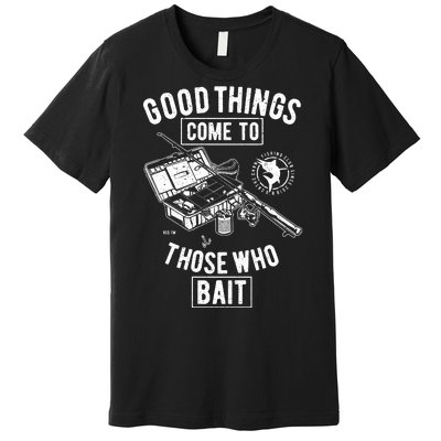 Good Things Come To Those Who Bait Premium T-Shirt