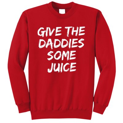 Give The Daddies Some Juice Sweatshirt