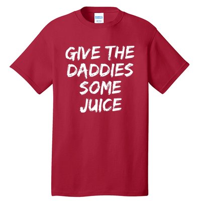 Give The Daddies Some Juice Tall T-Shirt