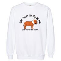 Got That Dawg In Me And Theyre Very Sleepy Garment-Dyed Sweatshirt