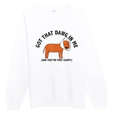 Got That Dawg In Me And Theyre Very Sleepy Premium Crewneck Sweatshirt