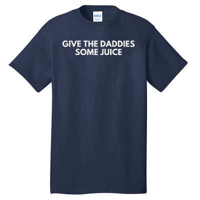 Give The Daddies Some Juice Funny Tall T-Shirt