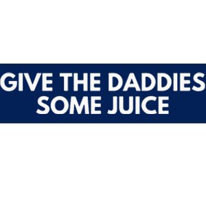 Give The Daddies Some Juice Funny Bumper Sticker