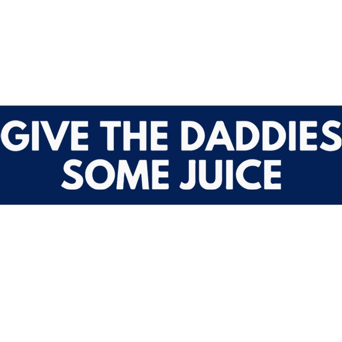 Give The Daddies Some Juice Funny Bumper Sticker