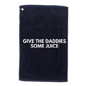 Give The Daddies Some Juice Funny Platinum Collection Golf Towel