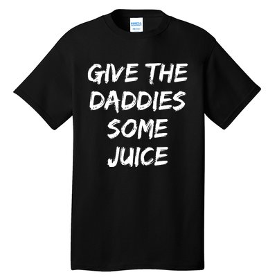 Give The Daddies Some Juice Funny Saying Tall T-Shirt