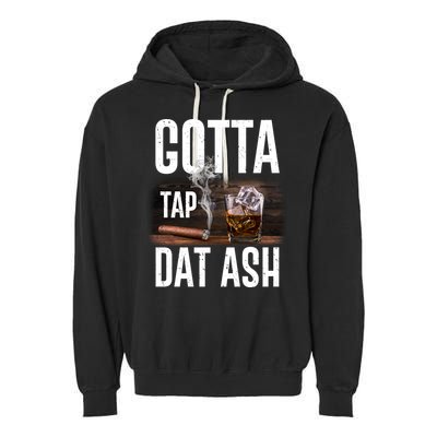 Gotta Tap Dat Ash Cigar And Whiskey Garment-Dyed Fleece Hoodie