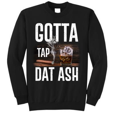 Gotta Tap Dat Ash Cigar And Whiskey Sweatshirt