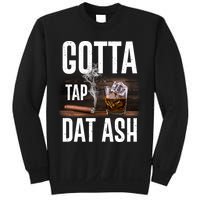 Gotta Tap Dat Ash Cigar And Whiskey Sweatshirt