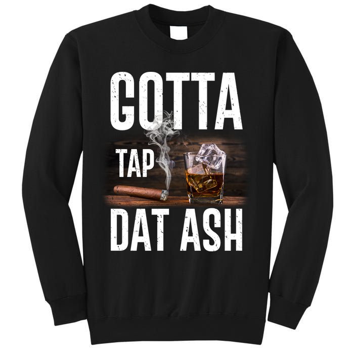 Gotta Tap Dat Ash Cigar And Whiskey Sweatshirt